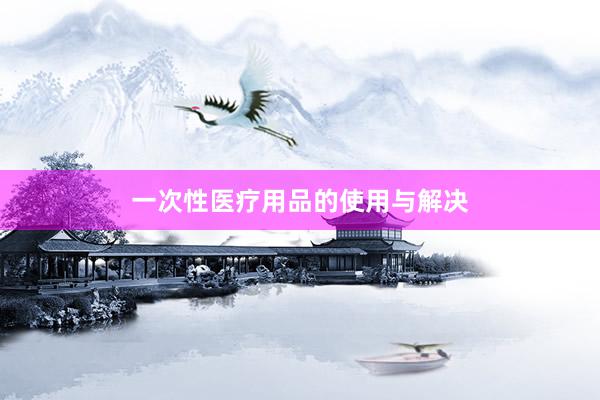 一次性医疗用品的使用与解决